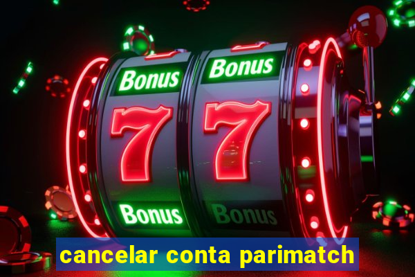 cancelar conta parimatch